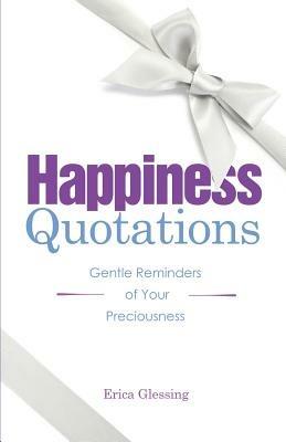 Happiness Quotations: Gentle Reminders of Your Preciousness - Erica M Glessing - cover