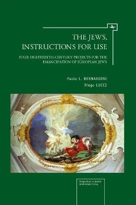 The Jews, Instructions for Use: Four Eighteenth-Century Projects for the Emancipation of European Jews - Paolo L. Bernardini,Diego Lucci - cover