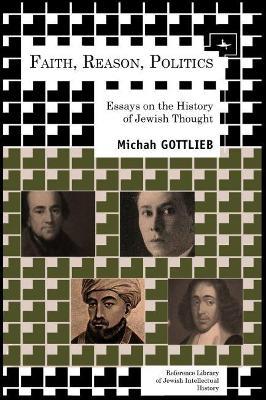 Faith, Reason, Politics: Essays on the History of Jewish Thought - Michah Gottlieb - cover