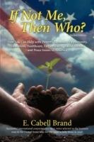 If Not Me, Then Who?: How You Can Help with Poverty, Economic Opportunity, Education, Healthcare, Environment, Racial Justice, and Peace ISS