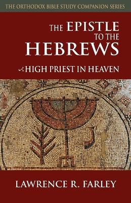 The Epistle to the Hebrews: High Priest in Heaven - Lawrence R Farley - cover
