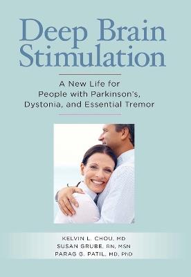 Deep Brain Stimulation: A New Life for People with Parkinson's, Dystonia and Essential Tremor - Kelvin Chou,Susan Grube,Parag Patil - cover