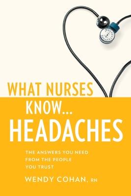 What Nurses Know...Headache - Wendy Cowan - cover