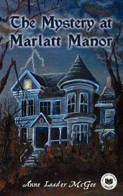 The Mystery at Marlatt Manor - Anne Loader McGee - cover