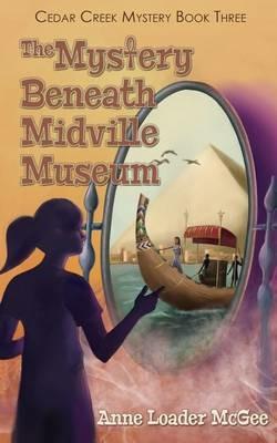 The Mystery Beneath Midville Museum: Cedar Creek Mystery Book 3 - Anne Loader McGee - cover
