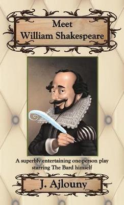 Meet William Shakespeare: A superbly entertaining one-person play starring The Bard himself - J Ajlouny - cover