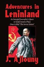 Adventures in Leninland: An Intrepid Journalist's Quest to Understand a Place Once Called the Soviet Union
