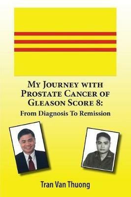 My Journey with Prostate Cancer of Gleason Score 8: From Diagnosis to Remission - Tran Van Thuong - cover