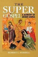 THE Super Gospel: A Harmony of Ancient Gospels