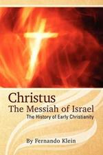 Christus: The Messiah of Israel: The History of Early Christianity