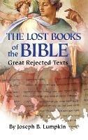 Lost Books of the Bible: The Great Rejected Texts - Joseph B Lumpkin - cover