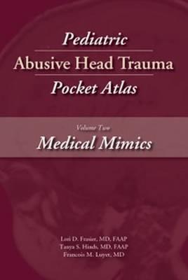 Pediatric Abusive Head Trauma Pocket Atlas, Volume 2: Medical Mimics - Lori D. Frasier,Tanya S. Hinds,Francois M. Luyet - cover