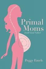 Primal Moms Look Good Naked: A Mother's Guide to Achieving Beauty through Excellent Health