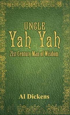 Uncle Yah Yah: 21st Century Man of Wisdom - Al Dickens - cover