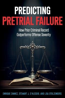 Predicting Pretrial Failure: How Prior Criminal Record Outperforms Offense Severity - Stewart J D'Alessio,Lisa Stolzenberg,Enrique Chavez - cover
