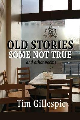 Old Stories, Some Not True and other poems - Tim Gillespie - cover