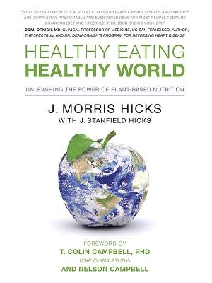 Healthy Eating, Healthy World: Unleashing the Power of Plant-Based Nutrition - J. Morris Hicks - cover