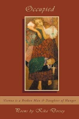 Occupied: Vienna is a Broken Man & Daughter of Hunger - Kika Dorsey - cover