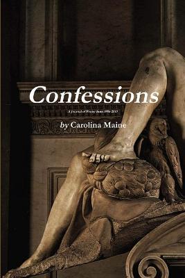 Confessions A Journal of Poetry from 1995-2010 - Carolina Maine - cover