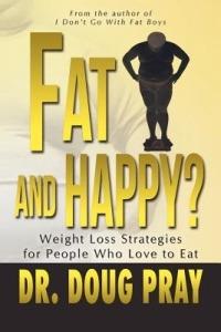 Fat and Happy? Weight Loss Strategies for People Who Love to Eat - Doug Pray - cover