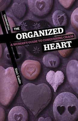 The Organized Heart: A Woman's Guide to Conquering Chaos - Staci Eastin - cover
