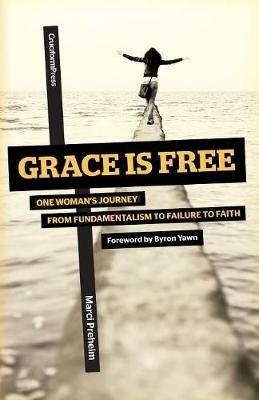 Grace Is Free: One Woman's Journey from Fundamentalism to Failure to Faith - Marci Preheim - cover