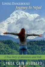 Loving Dangerously: Journey to Nepal. True Story of Adventure and Risk