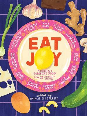 Eat Joy: Stories & Comfort Food from 31 Celebrated Writers - Natalie Eve Garrett - cover