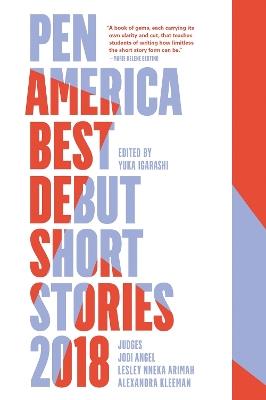PEN America Best Debut Short Stories 2018 - Yuka Igarashi,Jodi Angel,Lesley Nneka Arimah - cover