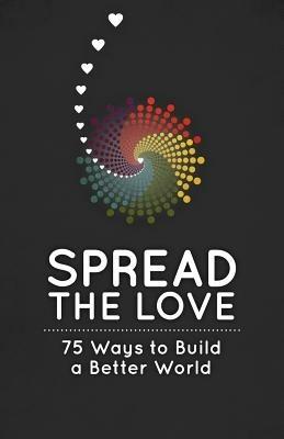 Spread the Love: 75 Ways to Build a Better World - Lovebook - cover