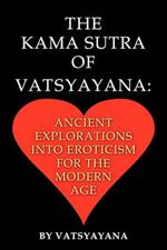 The Kama Sutra of Vatsyayana: Ancient Explorations Into Eroticism For the Modern Age