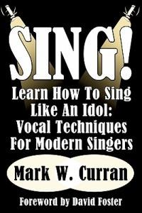 Sing! Learn How To Sing Like An Idol: Vocal Techniques For Modern Singers - Mark W. Curran - cover