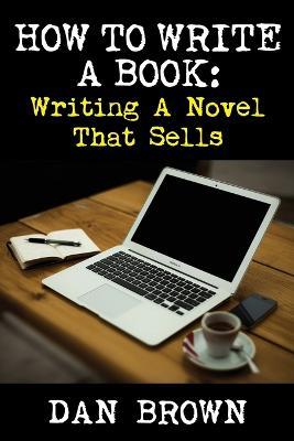 How To Write A Book: Writing A Novel That Sells - Dan Brown - cover
