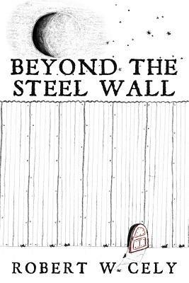 Beyond the Steel Wall: A Tale of Discovery - Robert W Cely - cover