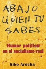 Abajo quien tu sabes: Humor politico en el socialismo