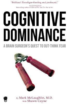 Cognitive Dominance: A Brain Surgeon's Quest to Out-Think Fear - Mark McLaughlin,Coyne Shawn - cover