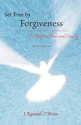 Set Free by Forgiveness: The Way to Peace and Healing - J Randall O'Brien - cover