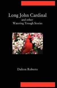 Long John Cardinal and Other Watering Trough Stories - Dalton Roberts - cover