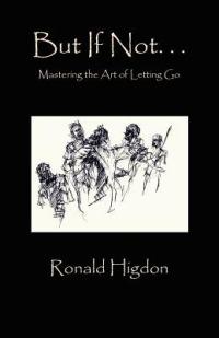 But If Not: Mastering the Art of Letting Go - Ronald Higdon - cover