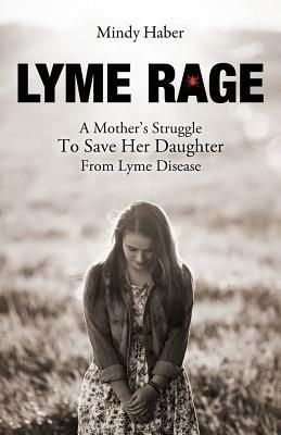 Lyme Rage: A Mother's Struggle To Save Her Daughter from Lyme Disease - Mindy Haber - cover