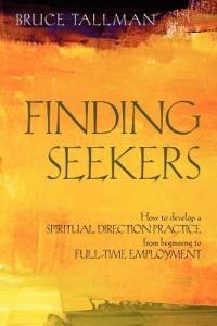 Finding Seekers: How to Develop a Spiritual Direction Practice from Beginning to Full-Time Employment - Bruce Tallman - cover