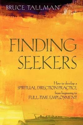 Finding Seekers: How to Develop a Spiritual Direction Practice from Beginning to Full-Time Employment - Bruce Tallman - cover