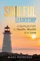 Soulful Leadership: A Spiritual Path to Health, Wealth and Love