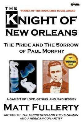 The Knight of New Orleans, the Pride and the Sorrow of Paul Morphy - Matt Fullerty - cover