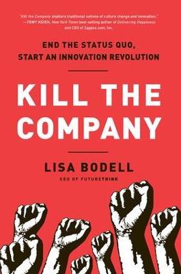 Kill the Company: End the Status Quo, Start an Innovation Revolution - Lisa Bodell - cover