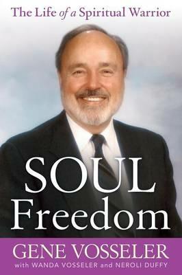 Soul Freedom: The Life of a Spiritual Warrior - Gene Vosseler,Wanda Vosseler,Neroli Duffy - cover