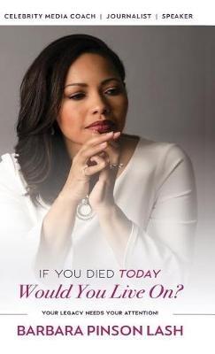 If You Died Today, Would You Live On?: Your Legacy Needs Your Attention! - Barbara Pinson Lash - cover