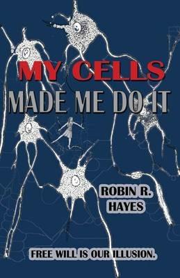 My Cells Made Me Do It: The Story of Cellular Determinism - Robin R Hayes - cover