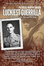 The Luckiest Guerrilla: A True Tale of Love, War and the Army