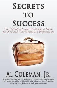 Secrets to Success: The Definitive Career Development Guide for New and First Generation Professionals - Jr Al Coleman - cover